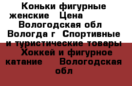 Коньки фигурные женские › Цена ­ 1 550 - Вологодская обл., Вологда г. Спортивные и туристические товары » Хоккей и фигурное катание   . Вологодская обл.